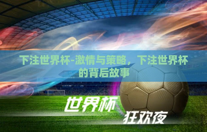 下注世界杯-激情与策略,下注世界杯的背后故事 下注世界杯-激情与策略,下注世界杯的背后故事