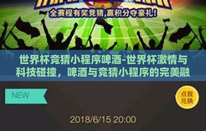 世界杯竞猜小程序啤酒-世界杯激情与科技碰撞,啤酒与竞猜小程序的完美融合 世界杯竞猜小程序啤酒-世界杯激情与科技碰撞,啤酒与竞猜小程序的完美融合