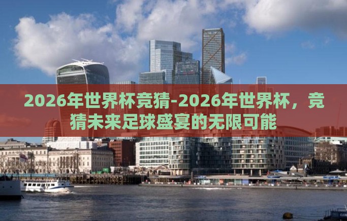 2026年世界杯竞猜-2026年世界杯，竞猜未来足球盛宴的无限可能