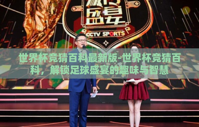 世界杯竞猜百科最新版-世界杯竞猜百科,解锁足球盛宴的趣味与智慧 世界杯竞猜百科最新版-世界杯竞猜百科,解锁足球盛宴的趣味与智慧