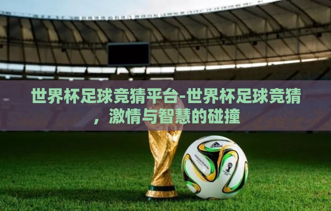 世界杯足球竞猜平台-世界杯足球竞猜，激情与智慧的碰撞
