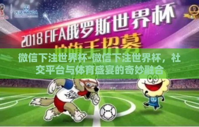 微信下注世界杯-微信下注世界杯，社交平台与体育盛宴的奇妙融合