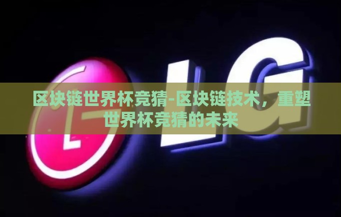 区块链世界杯竞猜-区块链技术，重塑世界杯竞猜的未来