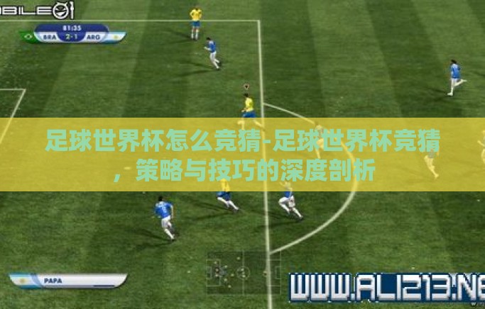 足球世界杯怎么竞猜-足球世界杯竞猜，策略与技巧的深度剖析