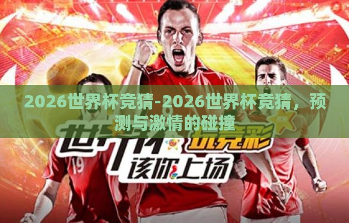 2026世界杯竞猜-2026世界杯竞猜，预测与激情的碰撞