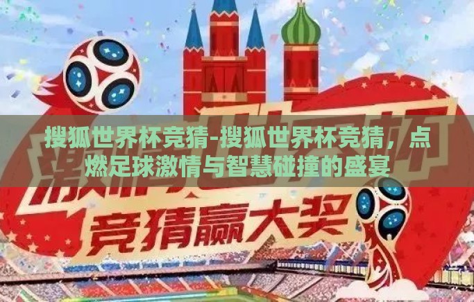 搜狐世界杯竞猜-搜狐世界杯竞猜,点燃足球激情与智慧碰撞的盛宴 搜狐世界杯竞猜-搜狐世界杯竞猜,点燃足球激情与智慧碰撞的盛宴