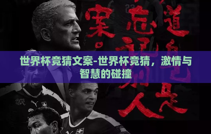 世界杯竞猜文案-世界杯竞猜,激情与智慧的碰撞 世界杯竞猜文案-世界杯竞猜,激情与智慧的碰撞