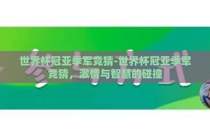 世界杯冠亚季军竞猜-世界杯冠亚季军竞猜,激情与智慧的碰撞 世界杯冠亚季军竞猜-世界杯冠亚季军竞猜,激情与智慧的碰撞
