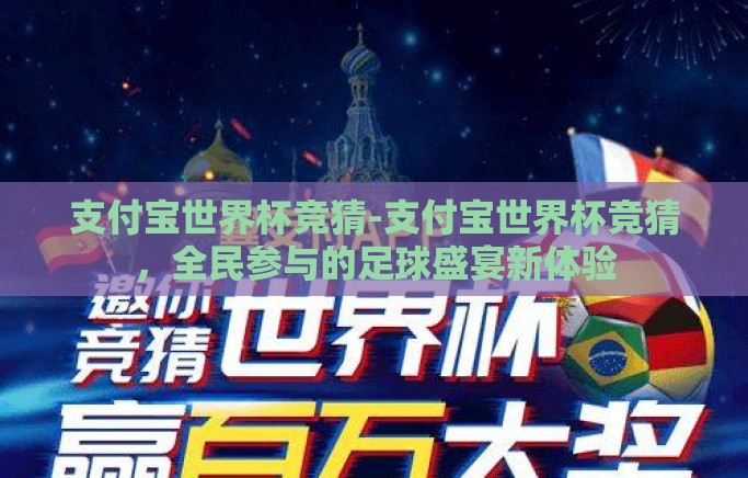 支付宝世界杯竞猜-支付宝世界杯竞猜,全民参与的足球盛宴新体验 支付宝世界杯竞猜-支付宝世界杯竞猜,全民参与的足球盛宴新体验