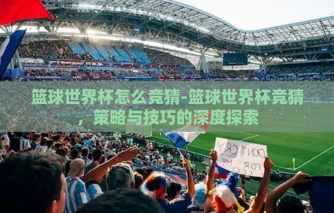 篮球世界杯怎么竞猜-篮球世界杯竞猜，策略与技巧的深度探索