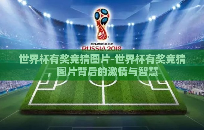 世界杯有奖竞猜图片-世界杯有奖竞猜,图片背后的激情与智慧 世界杯有奖竞猜图片-世界杯有奖竞猜,图片背后的激情与智慧