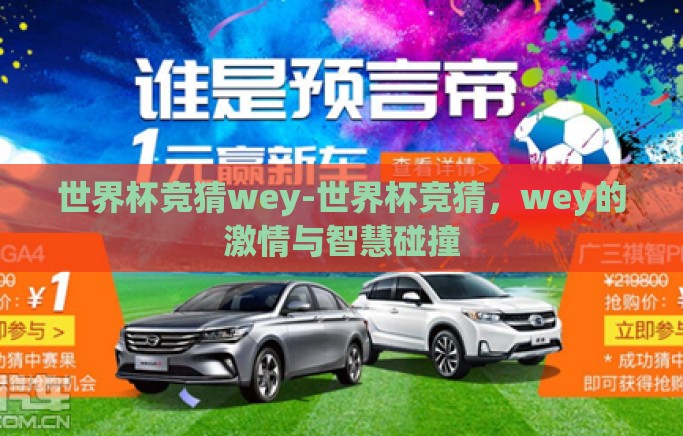 世界杯竞猜wey-世界杯竞猜,wey的激情与智慧碰撞 世界杯竞猜wey-世界杯竞猜,wey的激情与智慧碰撞