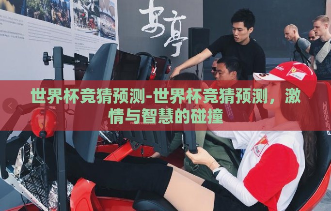 世界杯竞猜预测-世界杯竞猜预测，激情与智慧的碰撞