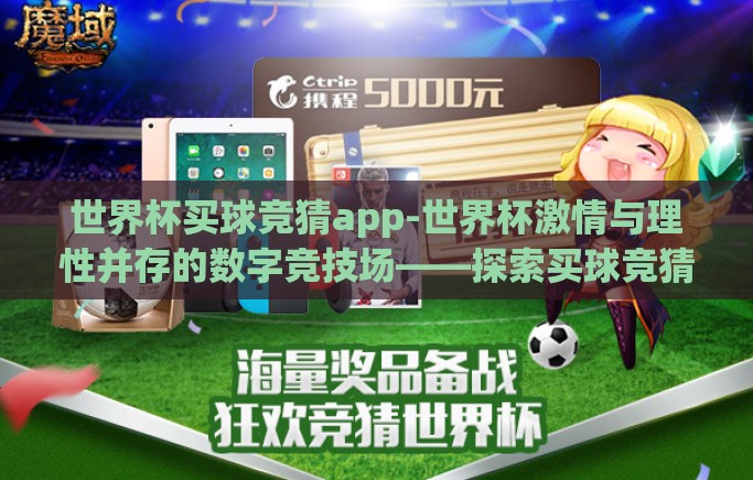 世界杯买球竞猜app-世界杯激情与理性并存的数字竞技场——探索买球竞猜APP的魅力与风险