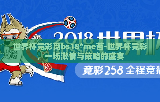 世界杯竞彩觅bs18*me苔-世界杯竞彩，一场激情与策略的盛宴