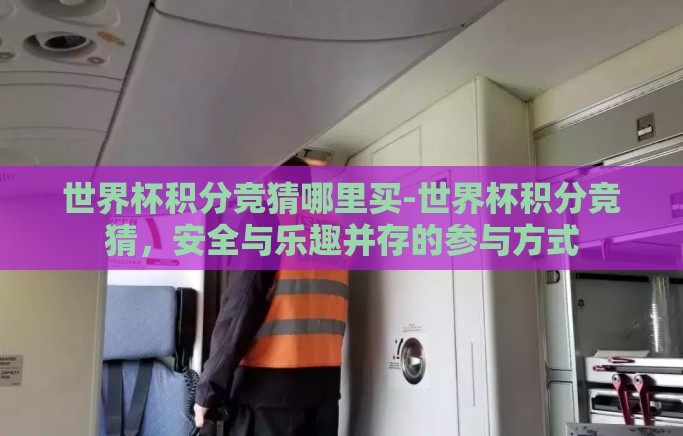 世界杯积分竞猜哪里买-世界杯积分竞猜，安全与乐趣并存的参与方式