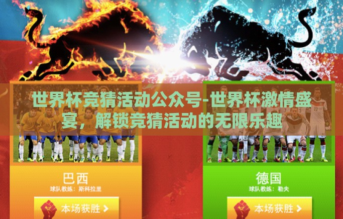 世界杯竞猜活动公众号-世界杯激情盛宴，解锁竞猜活动的无限乐趣