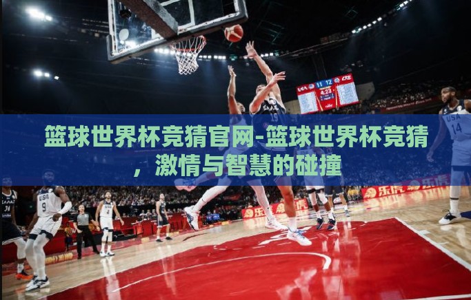篮球世界杯竞猜官网-篮球世界杯竞猜，激情与智慧的碰撞