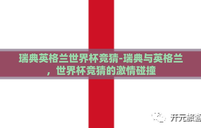 瑞典英格兰世界杯竞猜-瑞典与英格兰，世界杯竞猜的激情碰撞