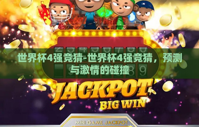 世界杯4强竞猜-世界杯4强竞猜，预测与激情的碰撞