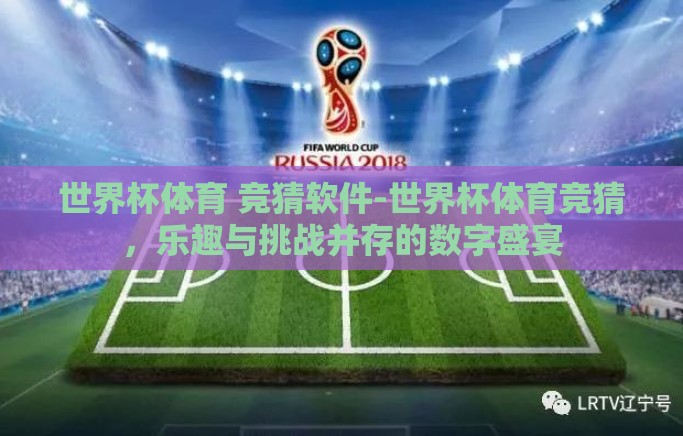 世界杯体育 竞猜软件-世界杯体育竞猜，乐趣与挑战并存的数字盛宴