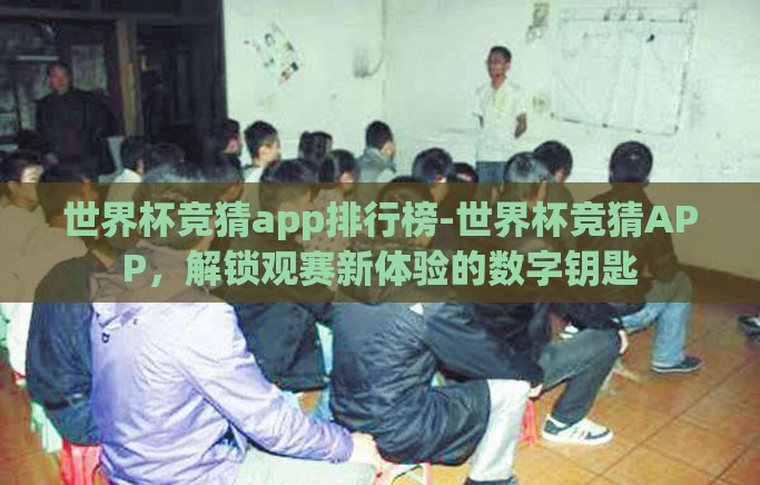 世界杯竞猜app排行榜-世界杯竞猜APP,解锁观赛新体验的数字钥匙 世界杯竞猜app排行榜-世界杯竞猜APP,解锁观赛新体验的数字钥匙