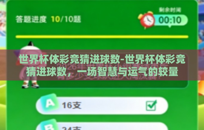 世界杯体彩竞猜进球数-世界杯体彩竞猜进球数，一场智慧与运气的较量