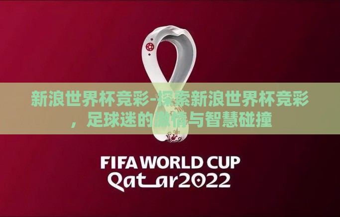新浪世界杯竞彩-探索新浪世界杯竞彩，足球迷的激情与智慧碰撞